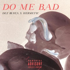 Do Me Bad- Hermetic x Dez Busta