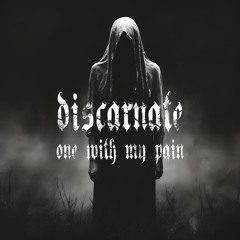 DISCARNATE - One With My Pain (FREE DL)
