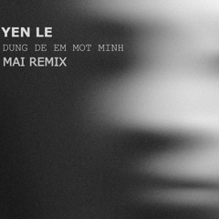 Yen Le - Dung De Em Mot Minh (MAI Remix)