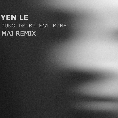 Yen Le - Dung De Em Mot Minh (MAI Remix)