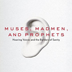 [Get] PDF 💓 Muses, Madmen, and Prophets: Hearing Voices and the Borders of Sanity by