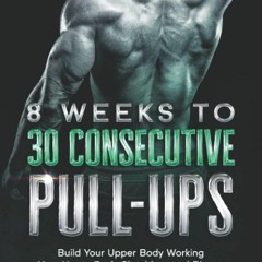 PDF read online 8 Weeks to 30 Consecutive Pull-Ups: Build Your Upper Body Working Your Upper Bac