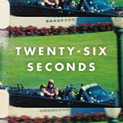 [Download] PDF ✓ Twenty-Six Seconds: A Personal History of the Zapruder Film by  Alex