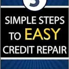 [Download] EBOOK 📙 5 Simple Steps To Easy Credit Repair: The Simple to Understand Cr