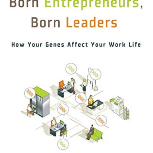 Access KINDLE 📭 Born Entrepreneurs, Born Leaders: How Your Genes Affect Your Work Li