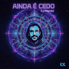 Ainda é Cedo (Lx Remix)