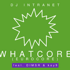 Whatcore? (Eurocore) [feat. DIMSR & Kay9]