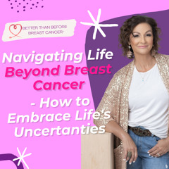 #338 Navigating Life Beyond Breast Cancer - How to Embrace Life's Uncertanties