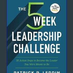 [EBOOK] ❤ The Five-Week Leadership Challenge: 35 Action Steps to Become the Leader You Were Meant