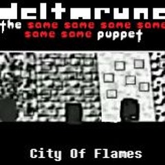 (Deltarune: The 6same Puppet) City Of Flames
