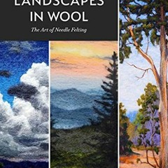 [View] [EPUB KINDLE PDF EBOOK] Jaana Mattson's Landscapes in Wool: The Art of Needle Felting by  Jaa