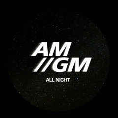 AM//GM - ALL NIGHT
