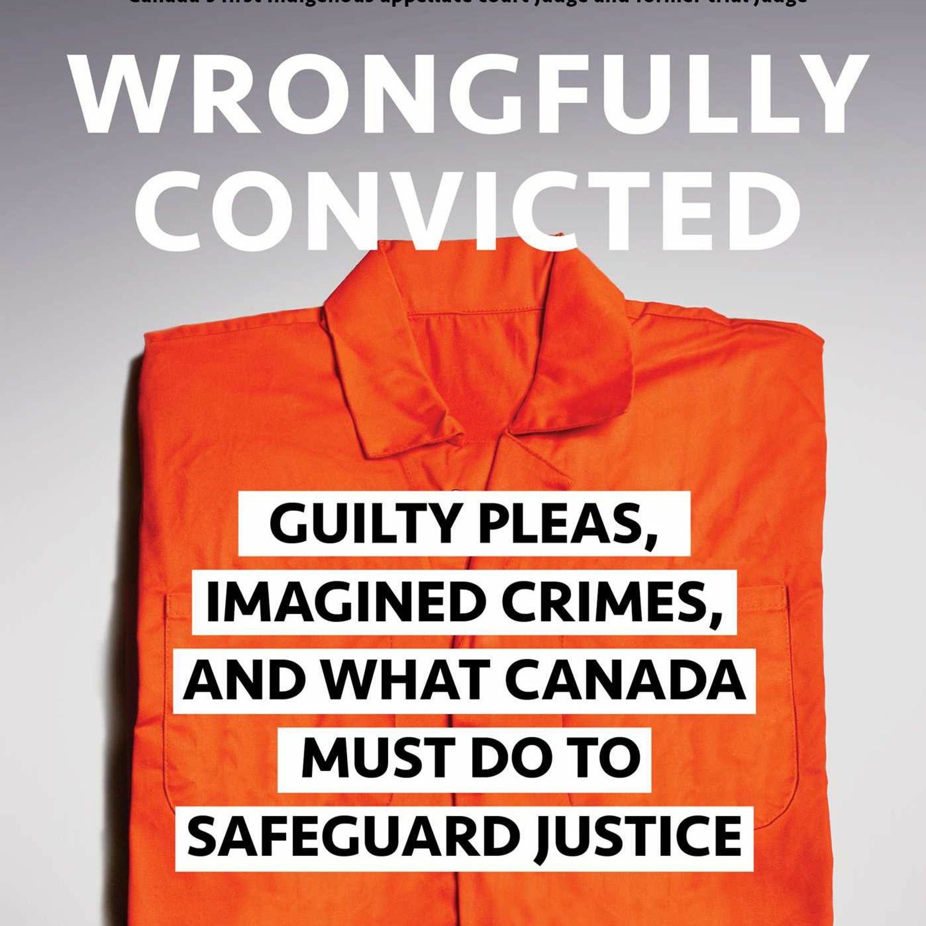 Wrongfully Convicted: Guilty Pleas, Imagined Crimes, and What Canada Must Do to Safeguard Justice episode artwork