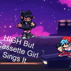 High But Cassette Girl Sings It.