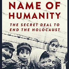 ❤️ Read In the Name of Humanity: The Secret Deal to End the Holocaust by  Max Wallace