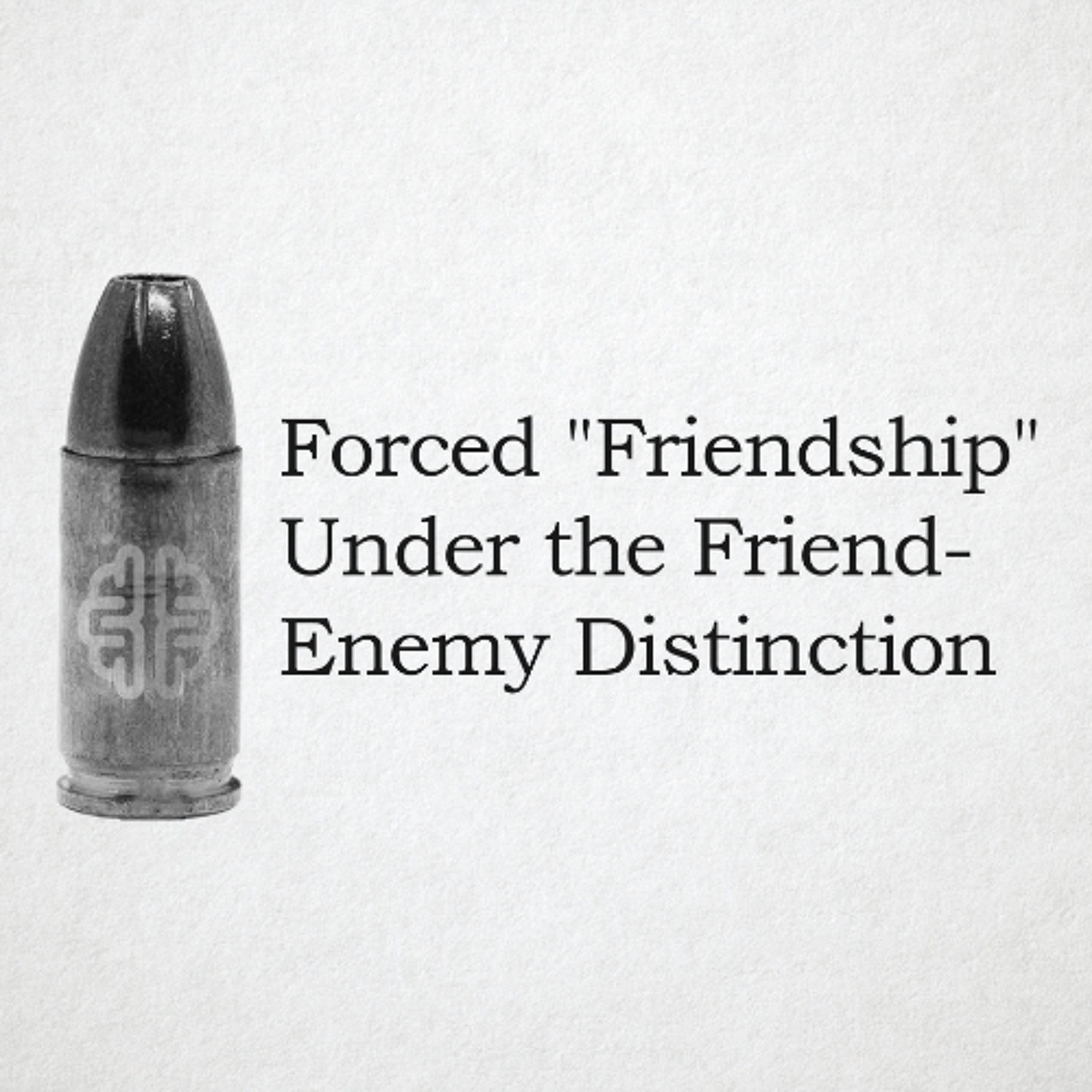 Forced "Friendship" Under the Friend-Enemy Distinction