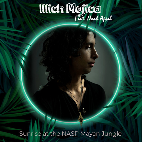 Illich Mujica (Feat. Noah Appel) - Sunrise At The NASP Mayan Jungle