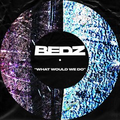 BEDZ - What would we do (Original Mix) [FREE DOWNLOAD]