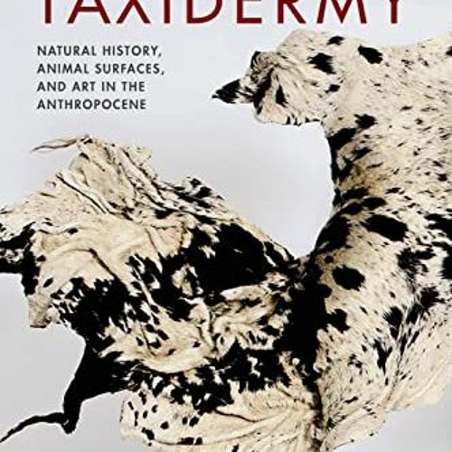 [ACCESS] PDF EBOOK EPUB KINDLE Speculative Taxidermy: Natural History, Animal Surface