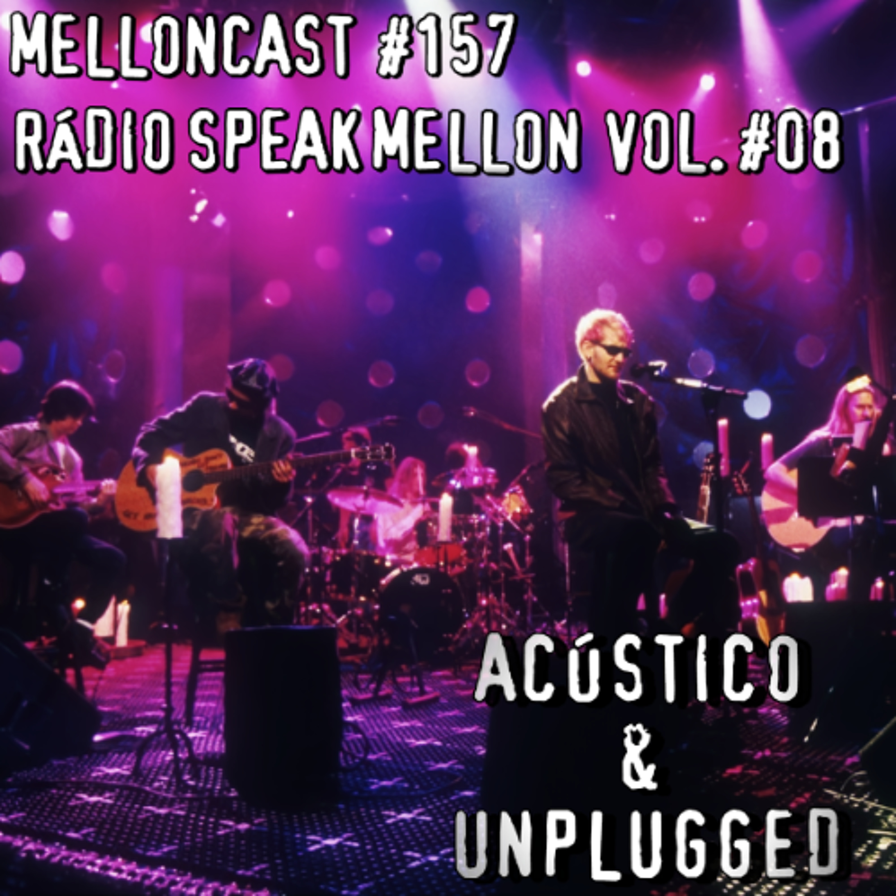 MellonCast #157 - Rádio Speak Mellon Vol #08 Acústico & Unplugged