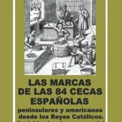 [PDF READ ONLINE] LAS MARCAS DE LAS 84 CECA ESPA?OLAS: PENINSULARES Y AMERICANAS