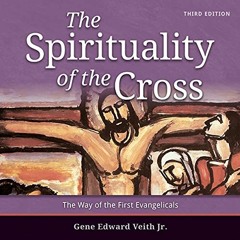 Read PDF 🖍️ The Spirituality of the Cross by  Gene Edward Veith,William Sarris,Conco