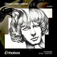 Circus Underwater #33 w/ Jouko [Echobox Radio]