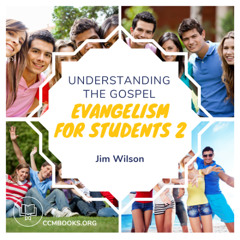 Evangelism for Students 2: Understanding the Gospel (Jim Wilson)