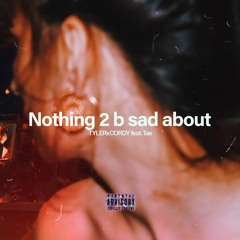 TYLERxCORDY - Nothing 2 b sad about (feat. Tae)