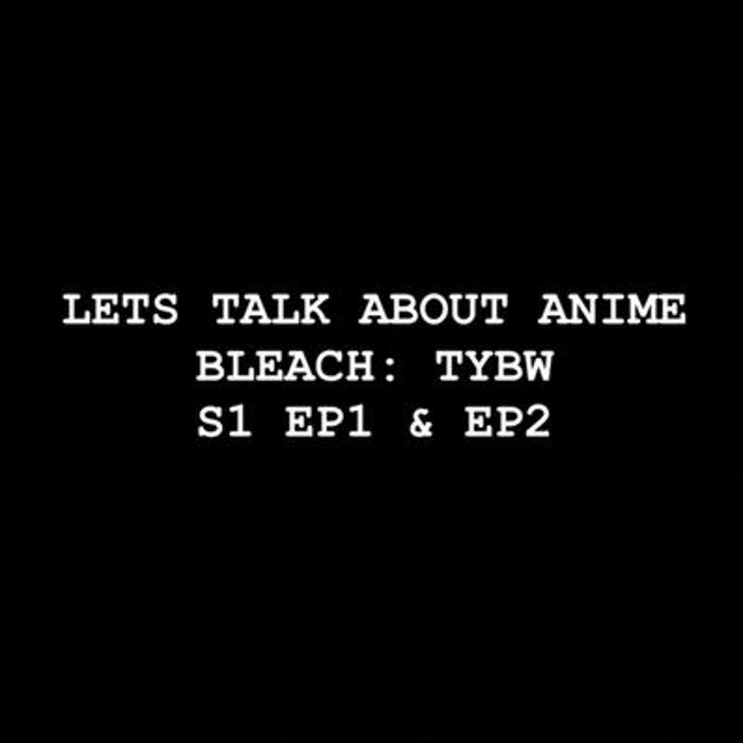 Stream episode Lets Talk about Anime Bleach TYBW S1 EP1 EP2 by EssentialMel podcast Listen online for free on SoundCloud