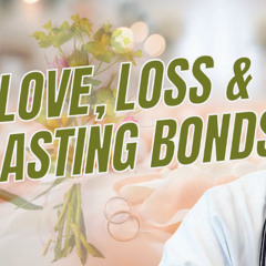 #podcast Love, Loss & Lasting Bonds
