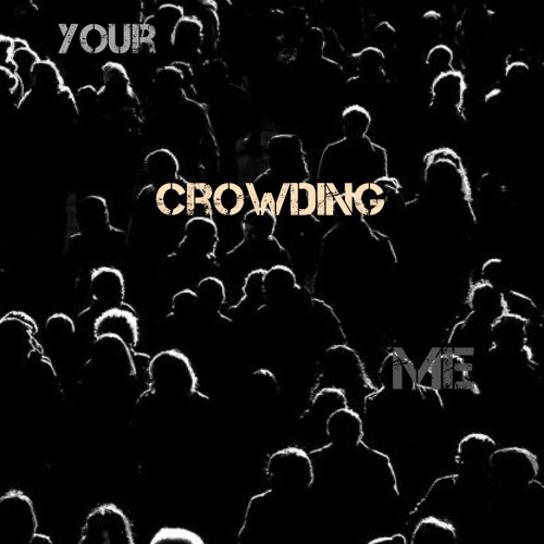 your crowding me