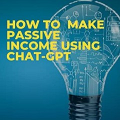 P.D.F. FREE DOWNLOAD How to Make Passive Income Using ChatGPT [DOWNLOADPDF] PDF