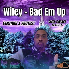 Wiley -  Bad Em Up // Speed Garage Remix (Dextahh X Whitest Bootleg) FREE DOWNLOAD