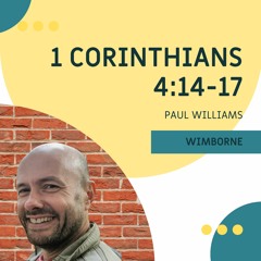 1 Corinthians 4:14-17 I Paul Williams I 28th April 2024 I Wimborne