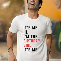 It's Me Hi Im The Birthday Girl Its Me Shirt