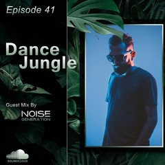 Dance Jungle - Episode 41 Guest Mix By NOISE GENERATION
