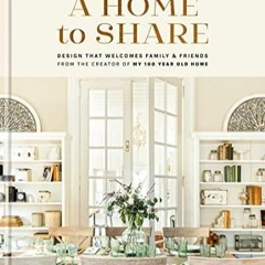 PDF Book A Home to Share: Designs that Welcome Family and Friends, from the creator of My 100 Ye