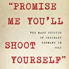 [Get] EPUB 💝 "Promise Me You'll Shoot Yourself": The Mass Suicide of Ordinary German