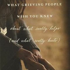 Get KINDLE PDF EBOOK EPUB What Grieving People Wish You Knew about What Really Helps (and What Reall