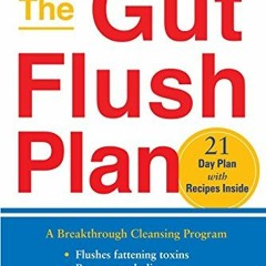 [ACCESS] KINDLE 📔 The Gut Flush Plan: A Breakthrough Cleansing Program - Flushes Fat