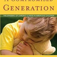 Read PDF EBOOK EPUB KINDLE A Compromised Generation: The Epidemic of Chronic Illness
