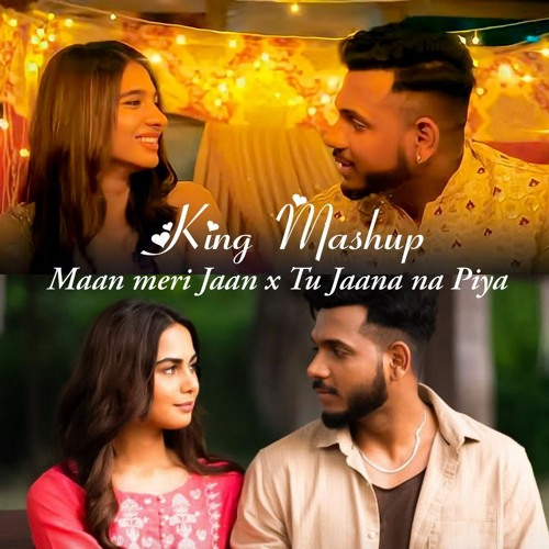 Tu Jana Na Piya X Maan Meri Jaan (Mashup) - King | New Life