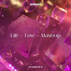 X Kraaft - Life = Love = Mashup (The Album Vol 1)