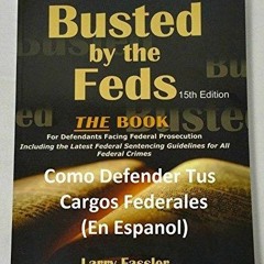 EBOOK  Como Defender Tus Cargos Federales: Manual Para Acusados Arrestados Por L