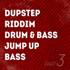 DUPSTEP / RIDDIM / D & B / JUMP UP / BASS PART 3