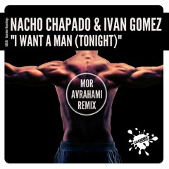 Nacho Chapado & Ivan Gomez - I Want A Man Tonight (Mor Avrahami Remix)