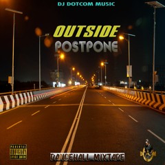 DJ DOTCOM PRESENTS OUTSIDE POSTPONE DANCEHALL MIXTAPE (MAY - 2020 - EXPLICIT VERSION)