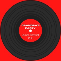 Grandpa's Party (James Fishwick Edit)
