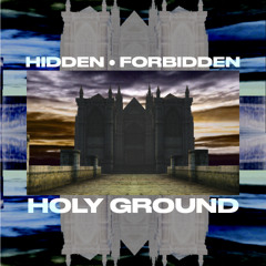 Hidden • Forbidden • Holy Ground
